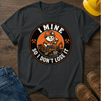 I Mine So I Don't Lose It Male T-Shirt