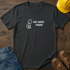 No Gold Today T-Shirt