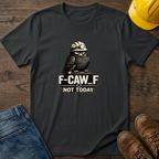 F-Caw-F Not Today T-Shirt