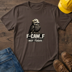 F-Caw-F Not Today T-Shirt