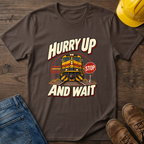 Hurry Up & Wait T-Shirt