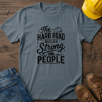 The Hard Road Builds Strong People T-Shirt