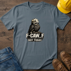 F-Caw-F Not Today T-Shirt