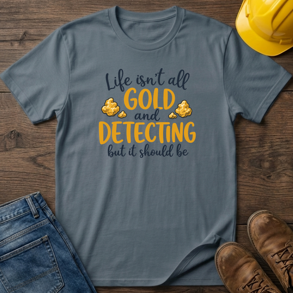 Life Isn't All Gold T-Shirt