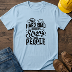 The Hard Road Builds Strong People T-Shirt