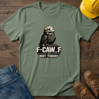 F-Caw-F Not Today T-Shirt