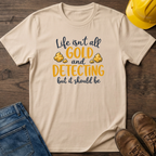 Life Isn't All Gold T-Shirt
