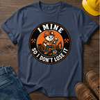 I Mine So I Don't Lose It Male T-Shirt