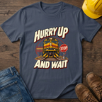 Hurry Up & Wait T-Shirt