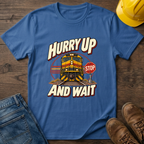 Hurry Up & Wait T-Shirt