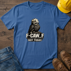 F-Caw-F Not Today T-Shirt