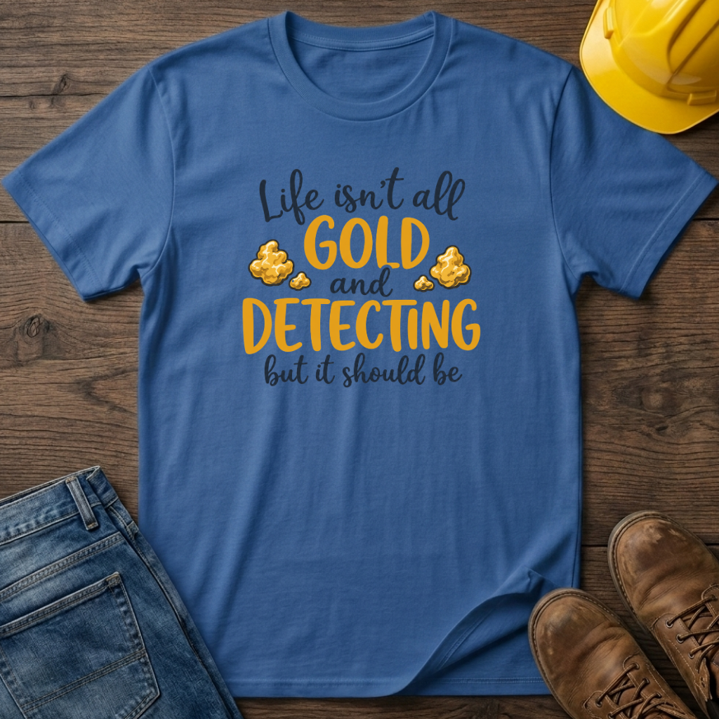 Life Isn't All Gold T-Shirt