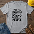 The Hard Road Builds Strong People T-Shirt