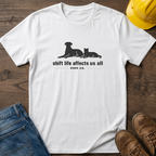 Shift Life Affects Us All T-Shirt