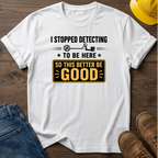 I Stopped Detecting T-Shirt