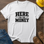 Here For The Money T-Shirt