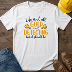 Life Isn't All Gold T-Shirt