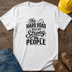 The Hard Road Builds Strong People T-Shirt